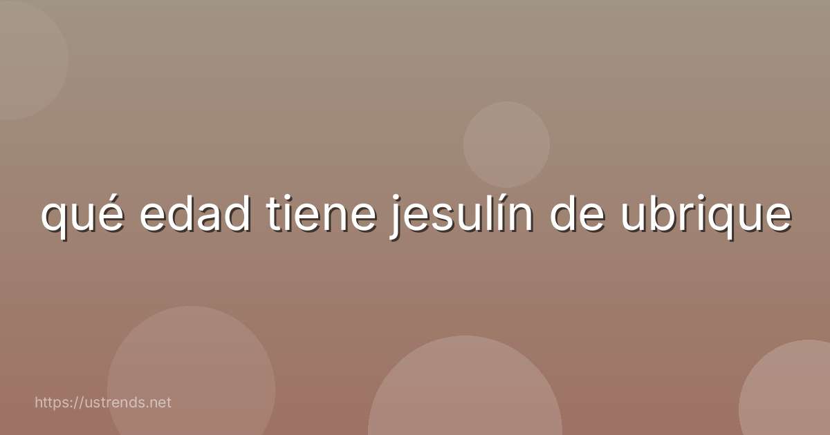 qué edad tiene jesulín de ubrique