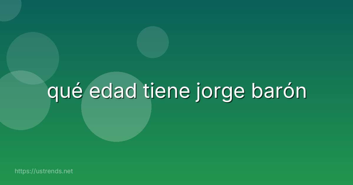 qué edad tiene jorge barón