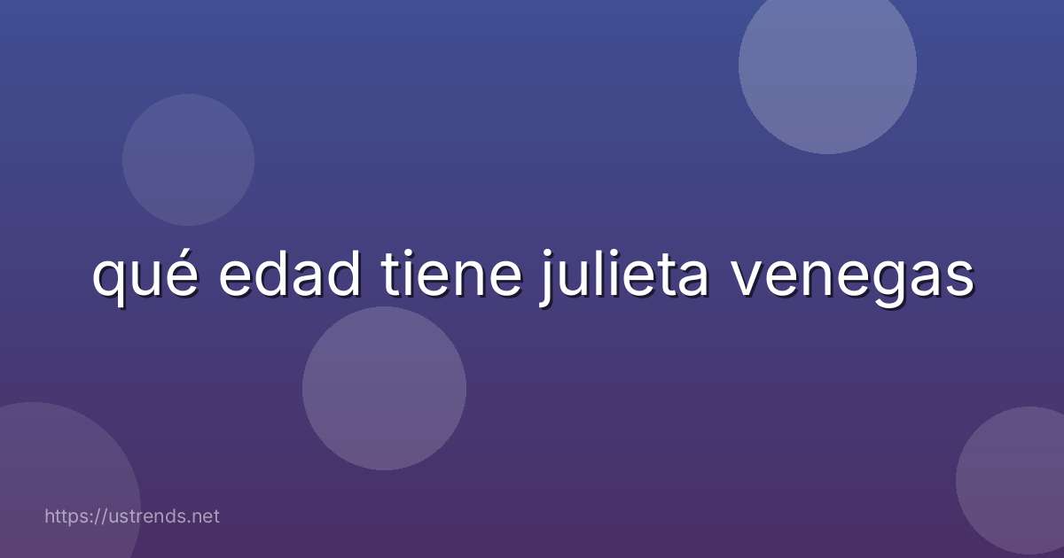 qué edad tiene julieta venegas