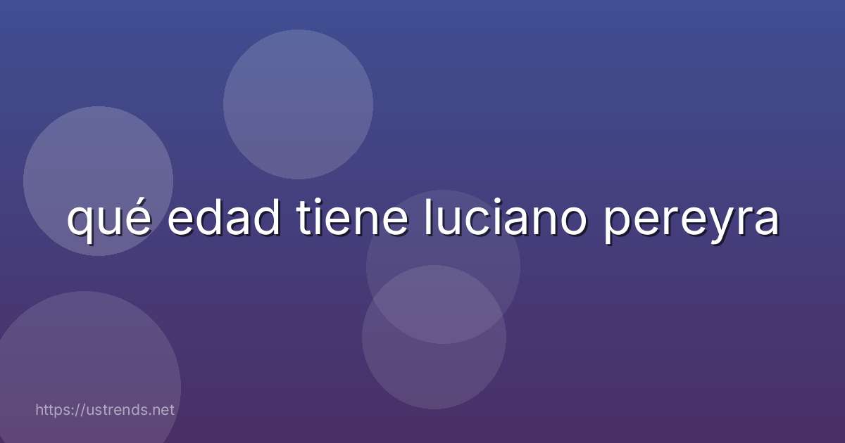 qué edad tiene luciano pereyra