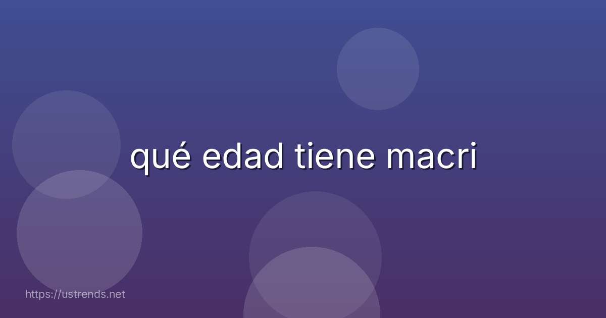 qué edad tiene macri