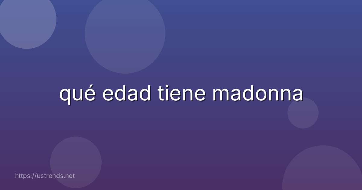 qué edad tiene madonna