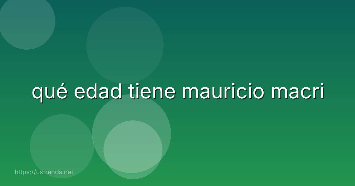 qué edad tiene mauricio macri