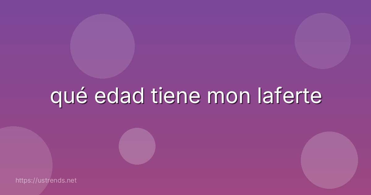 qué edad tiene mon laferte