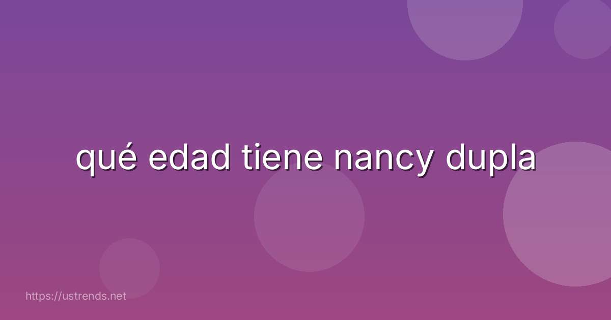 qué edad tiene nancy dupla
