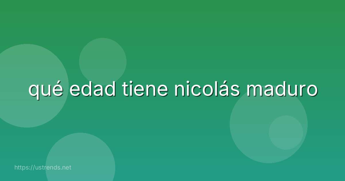 qué edad tiene nicolás maduro