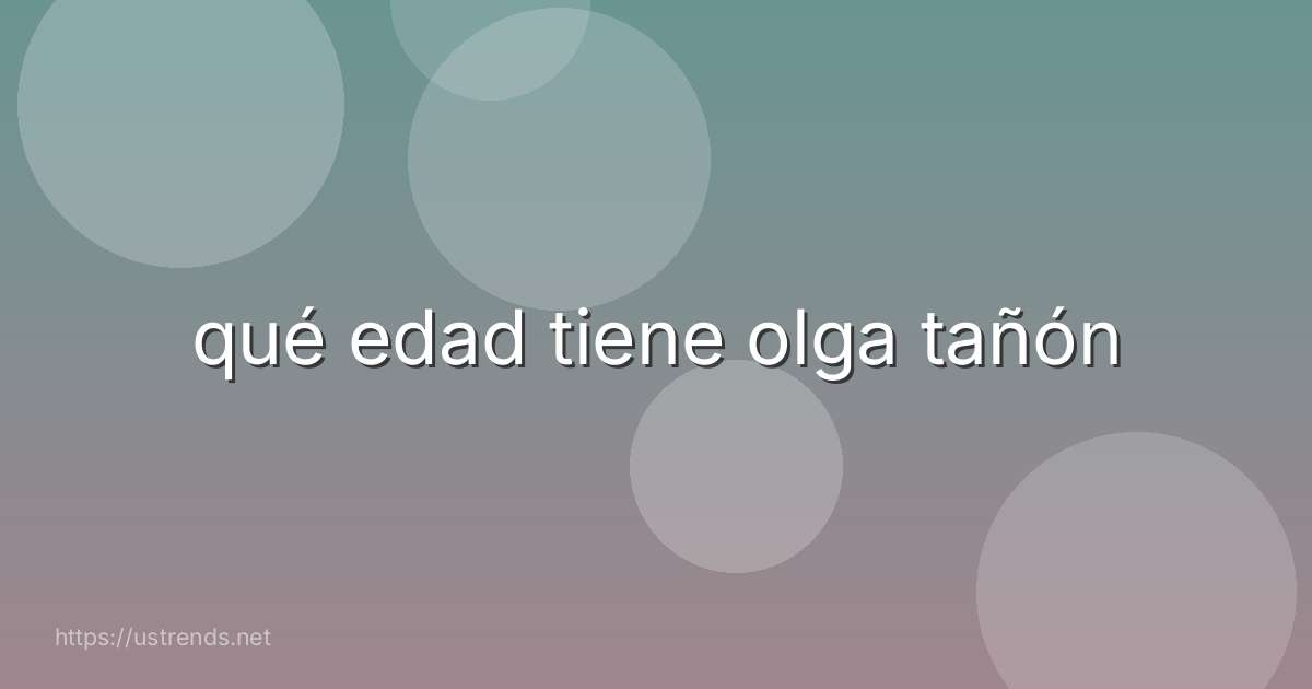 qué edad tiene olga tañón