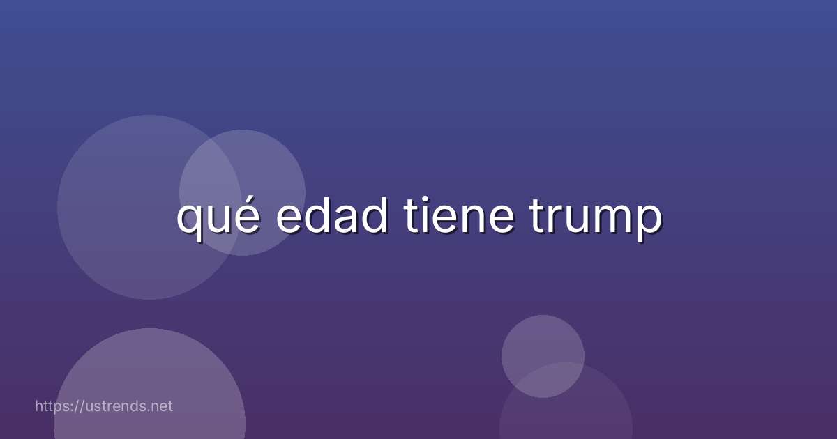 qué edad tiene trump