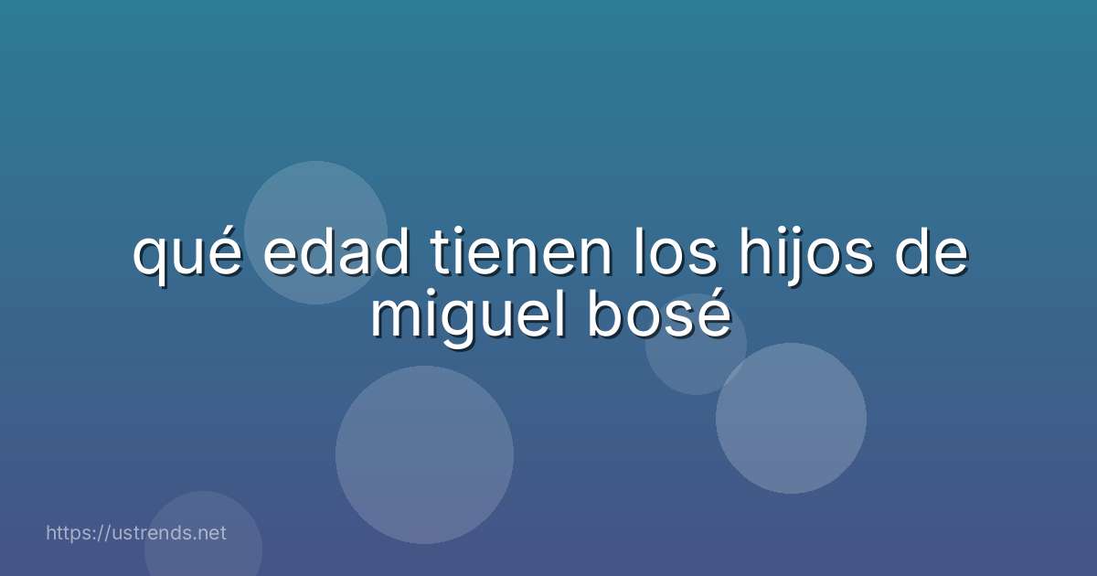 qué edad tienen los hijos de miguel bosé