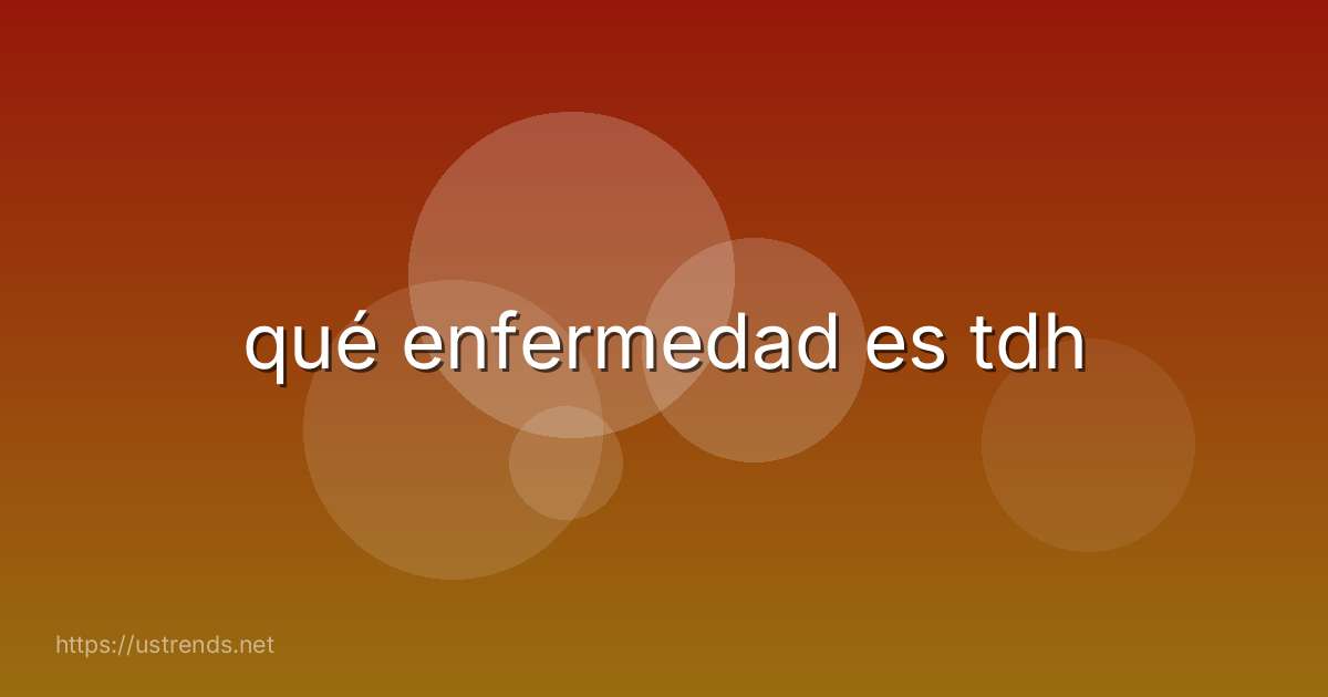 qué enfermedad es tdh