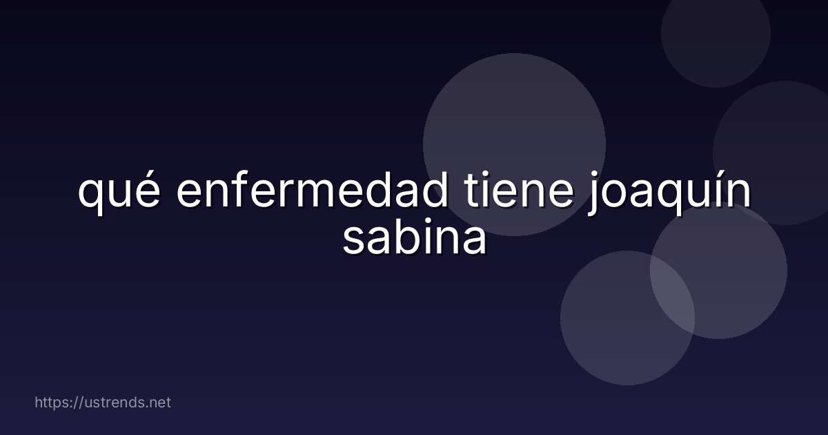 qué enfermedad tiene joaquín sabina