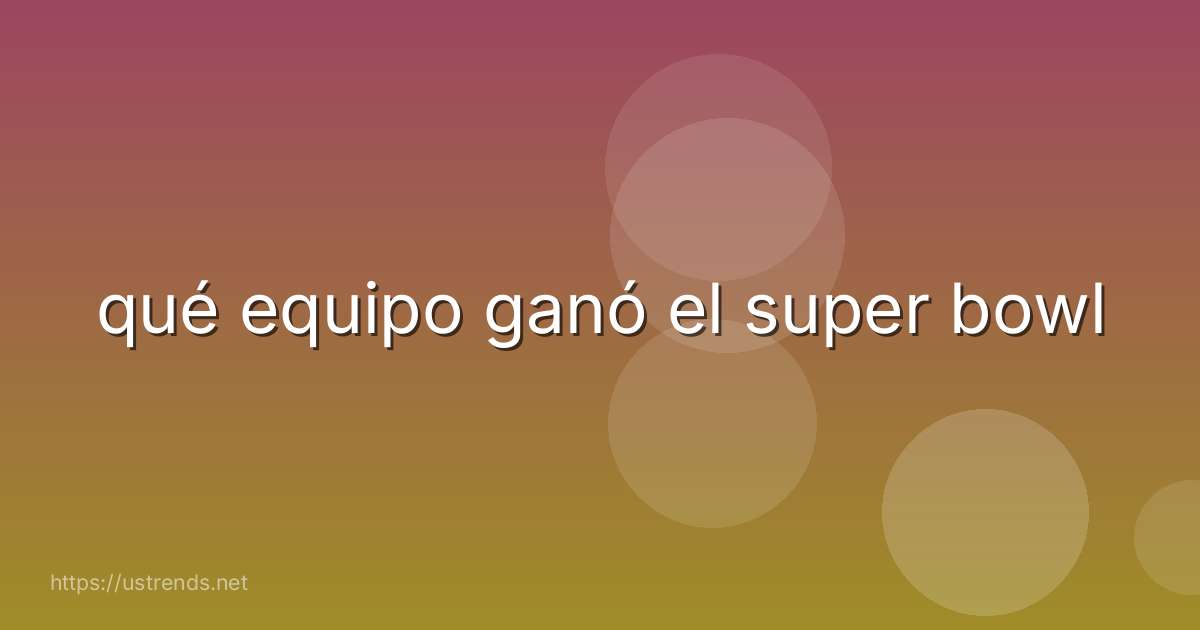 qué equipo ganó el super bowl