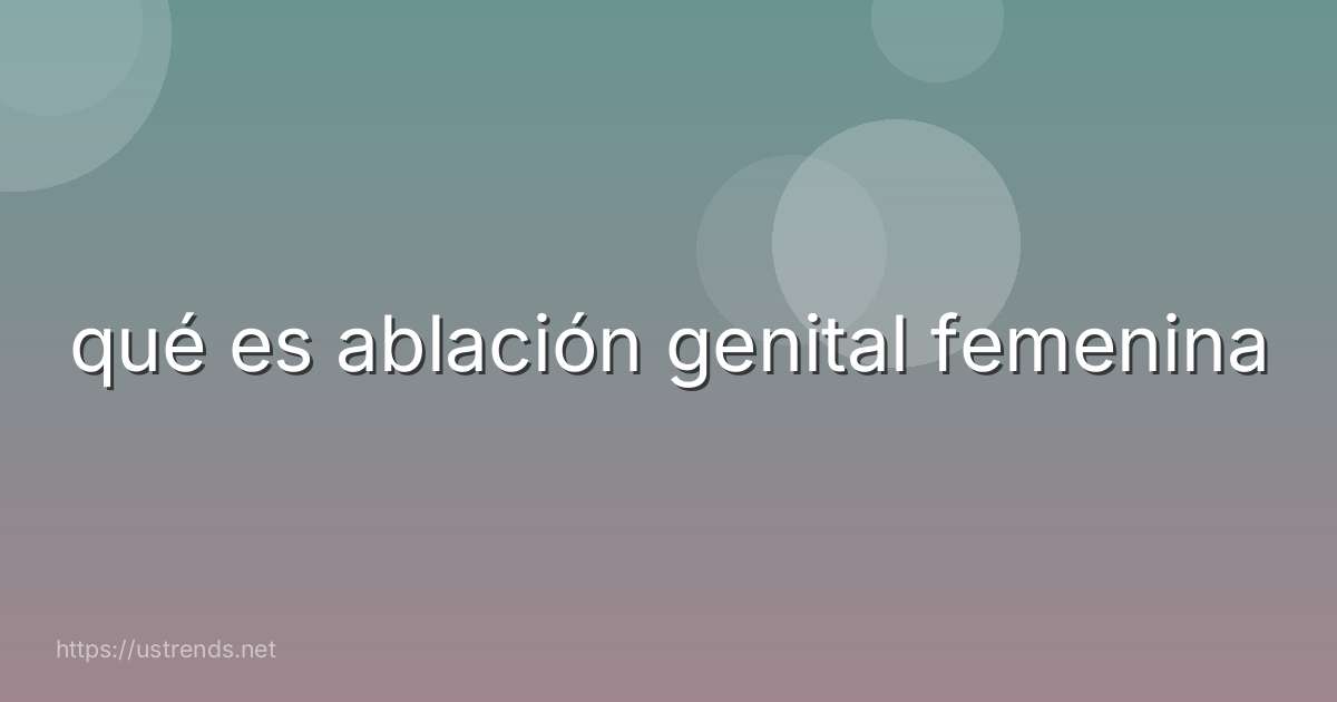 qué es ablación genital femenina
