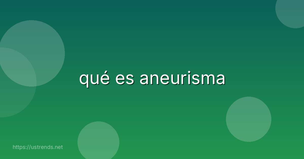 qué es aneurisma