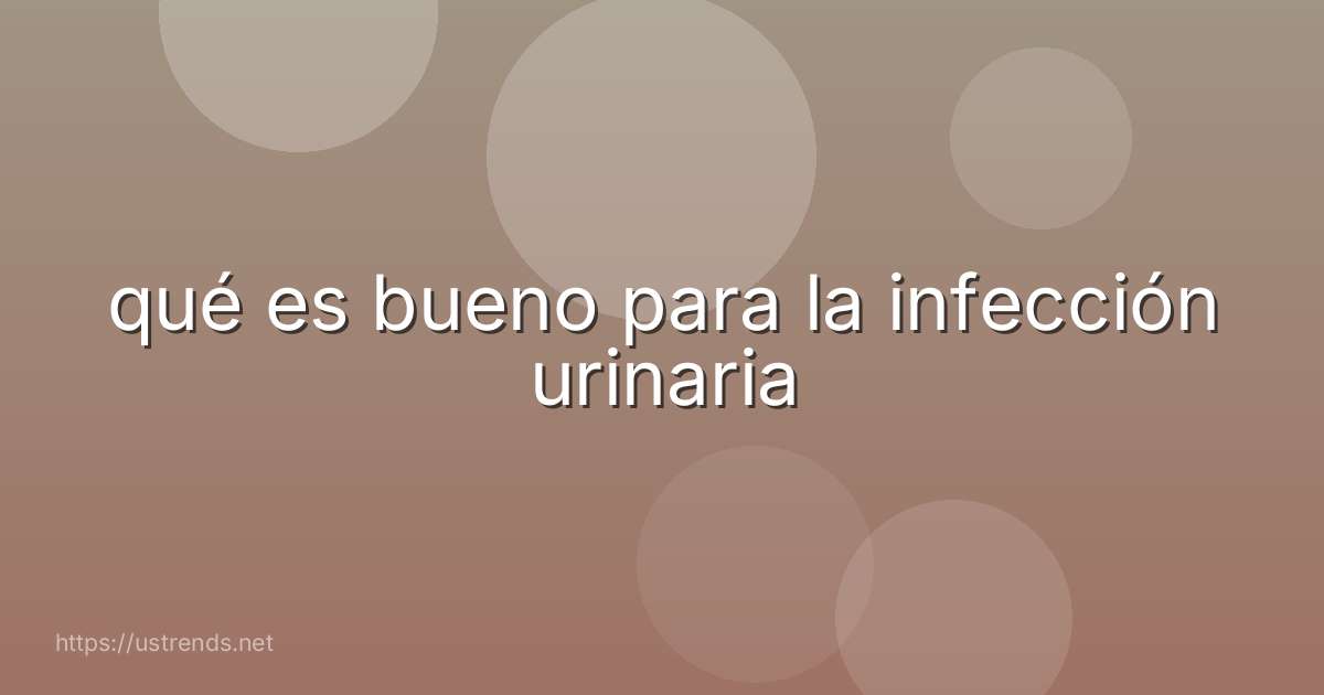 qué es bueno para la infección urinaria