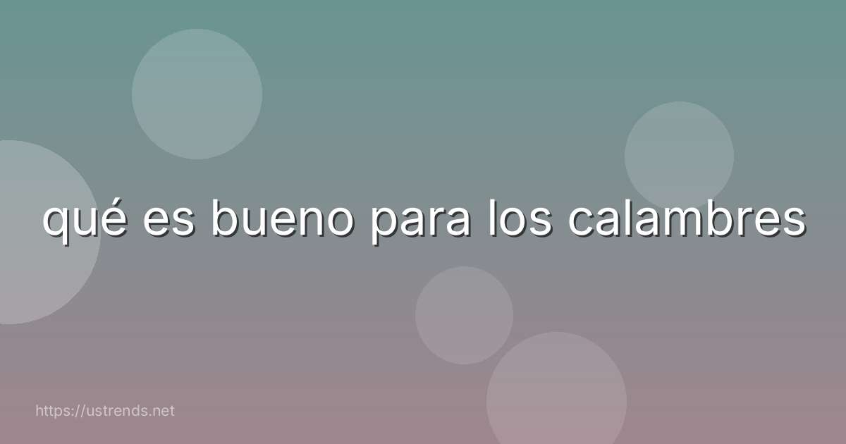 qué es bueno para los calambres