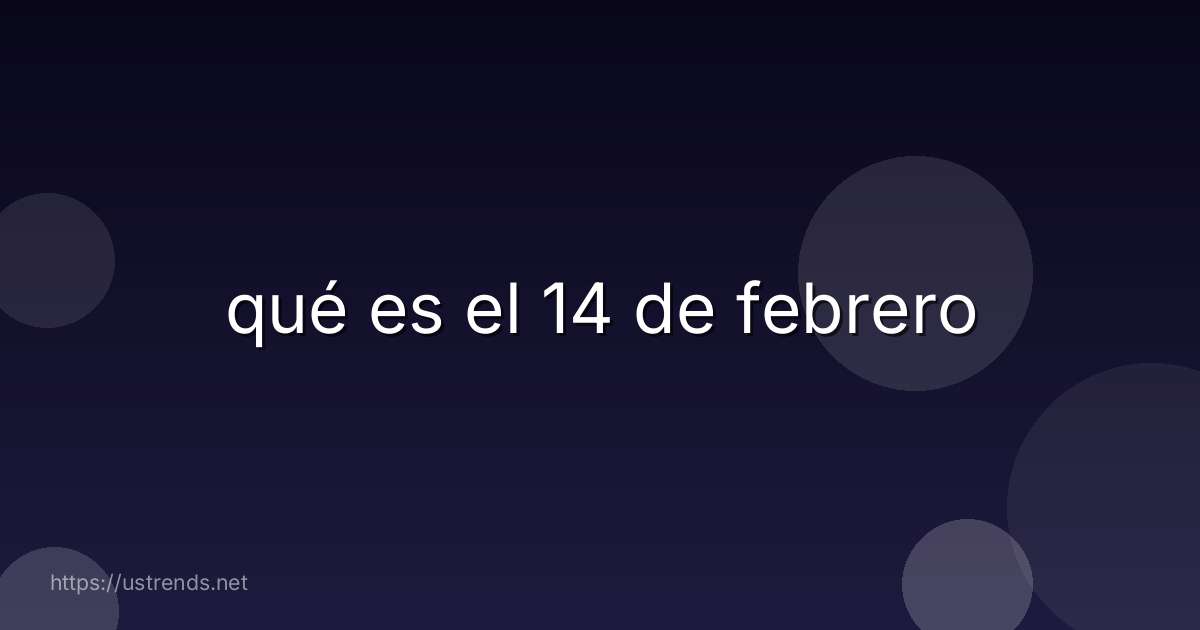 qué es el 14 de febrero