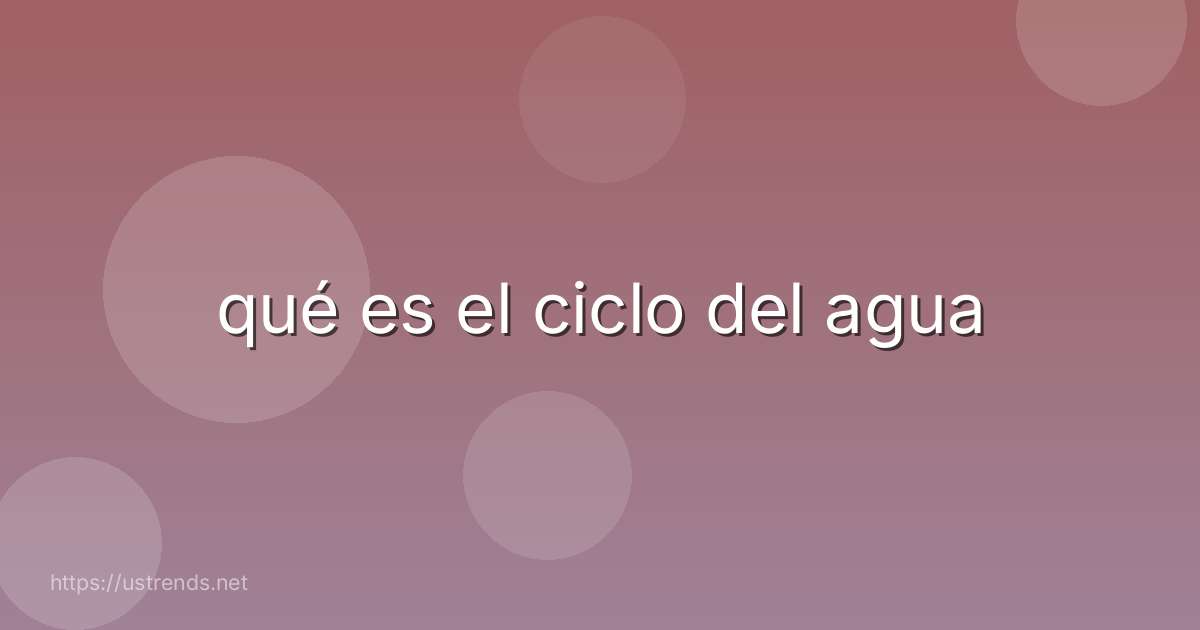 qué es el ciclo del agua