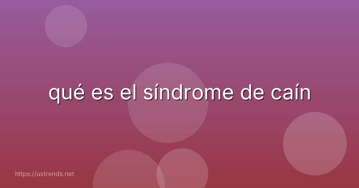 qué es el síndrome de caín