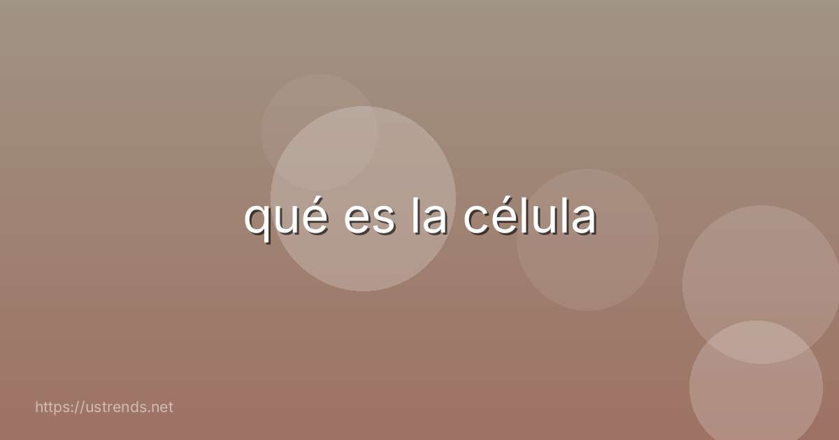 qué es la célula
