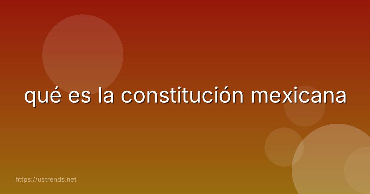 qué es la constitución mexicana