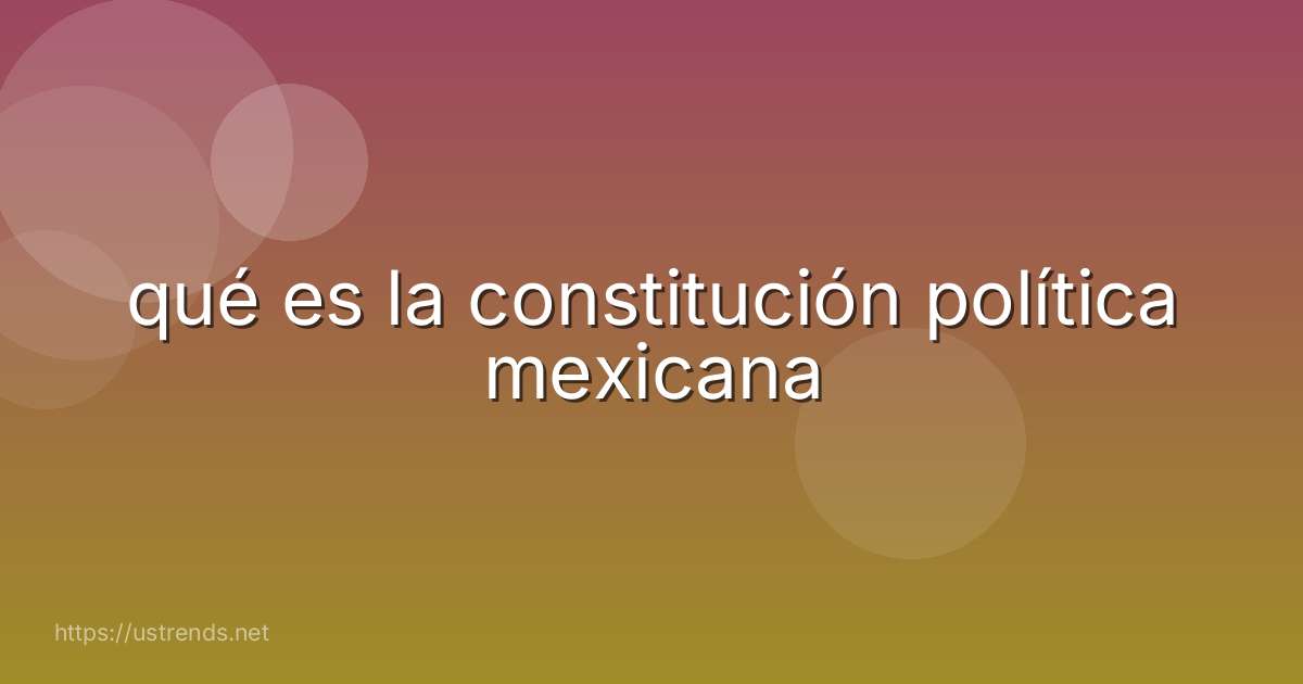 qué es la constitución política mexicana
