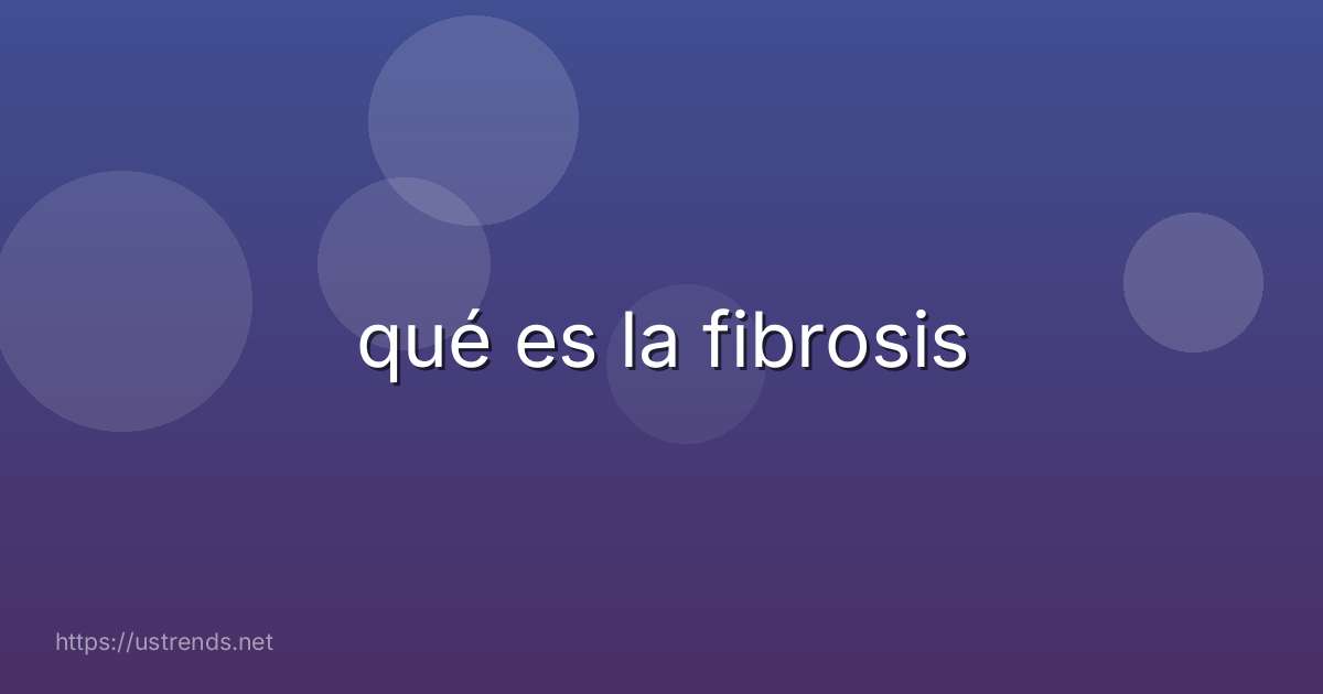 qué es la fibrosis