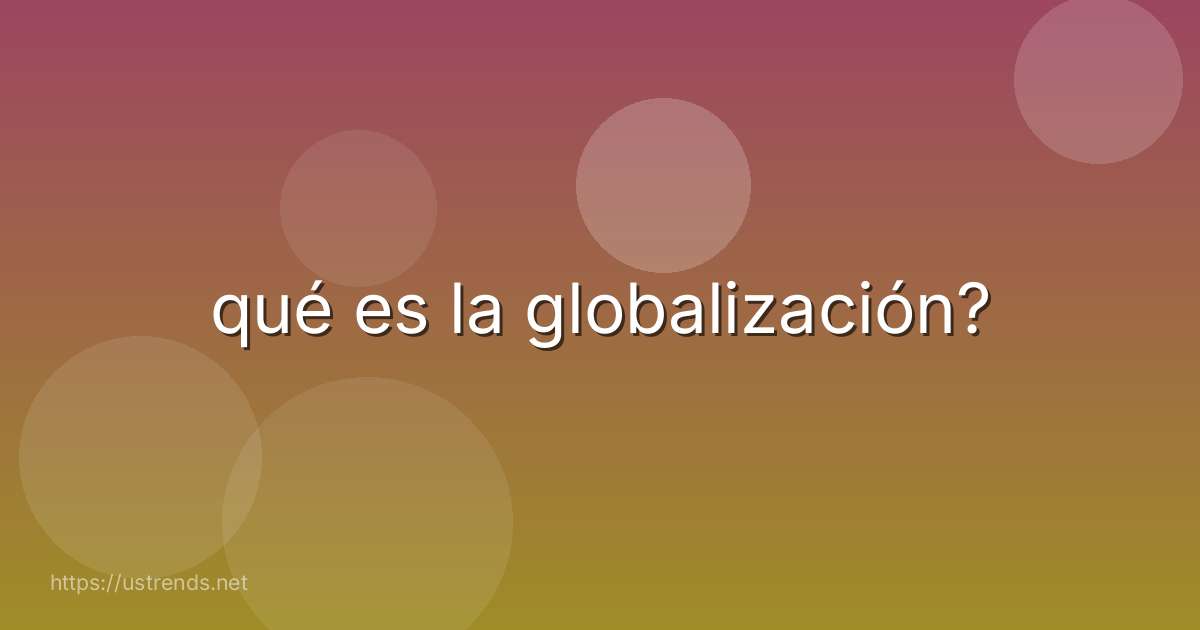 qué es la globalización?