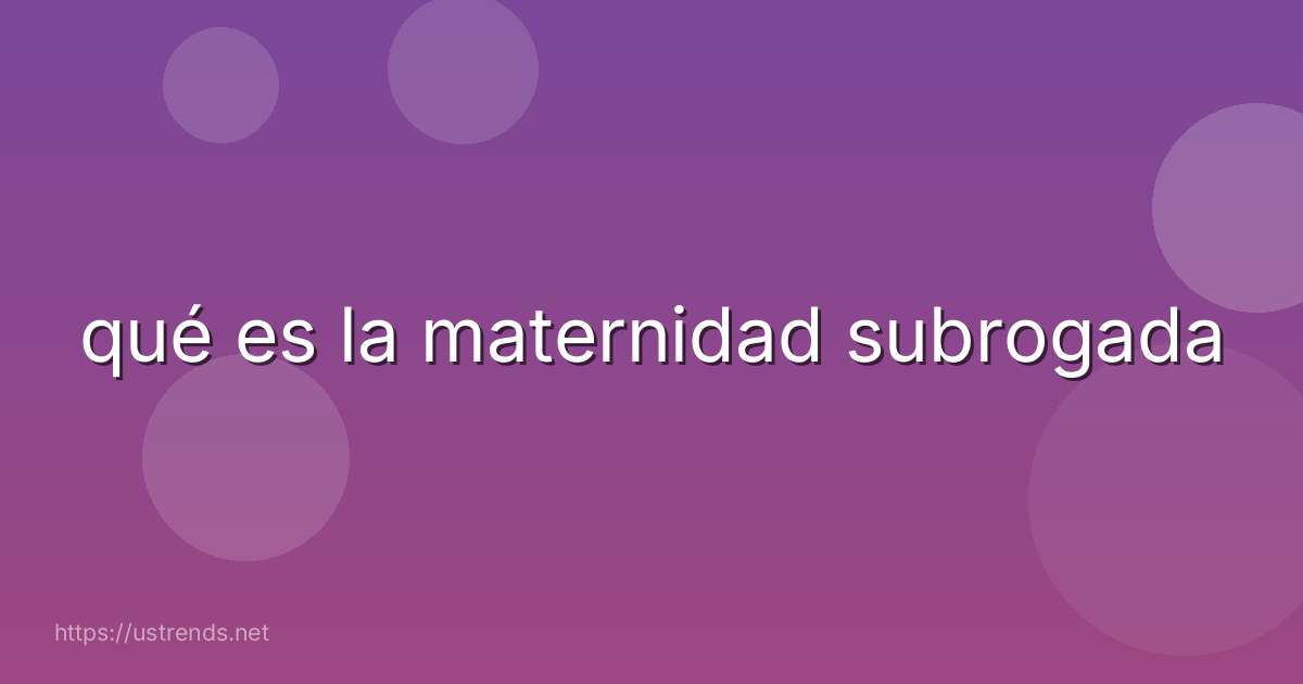 qué es la maternidad subrogada