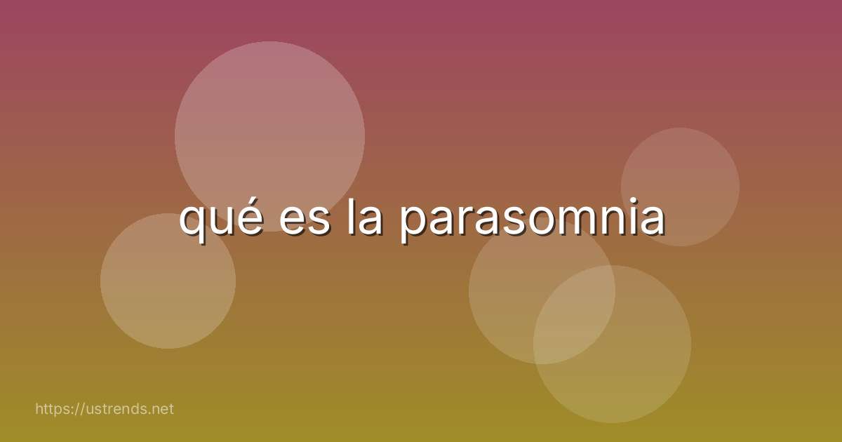 qué es la parasomnia
