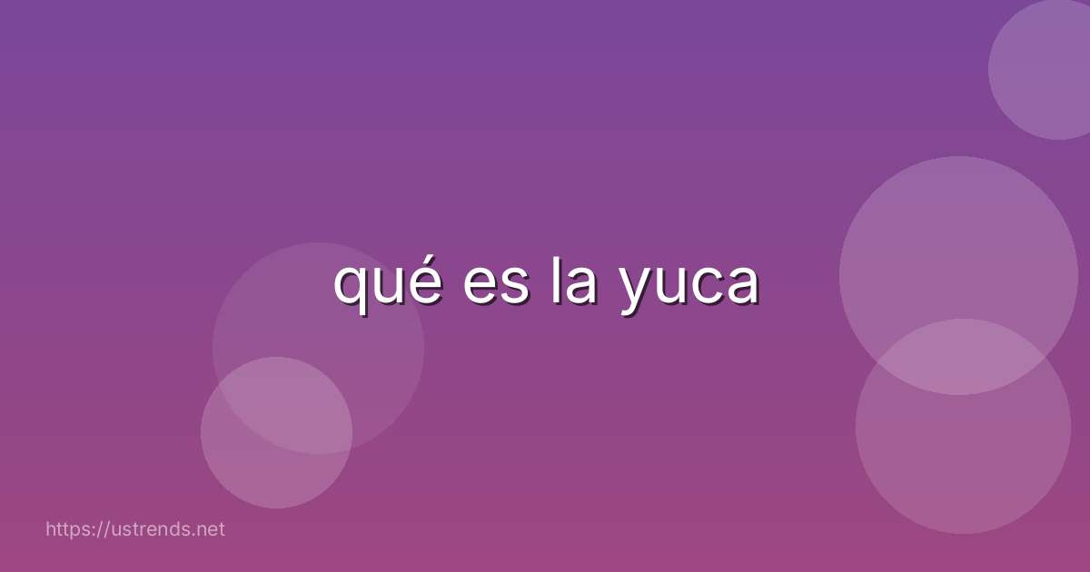 qué es la yuca