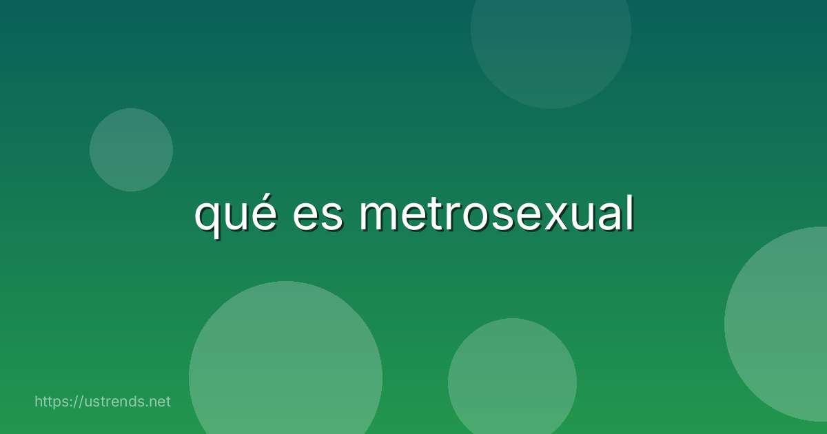 qué es metrosexual