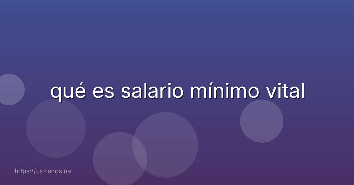qué es salario mínimo vital