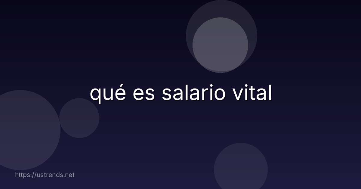 qué es salario vital