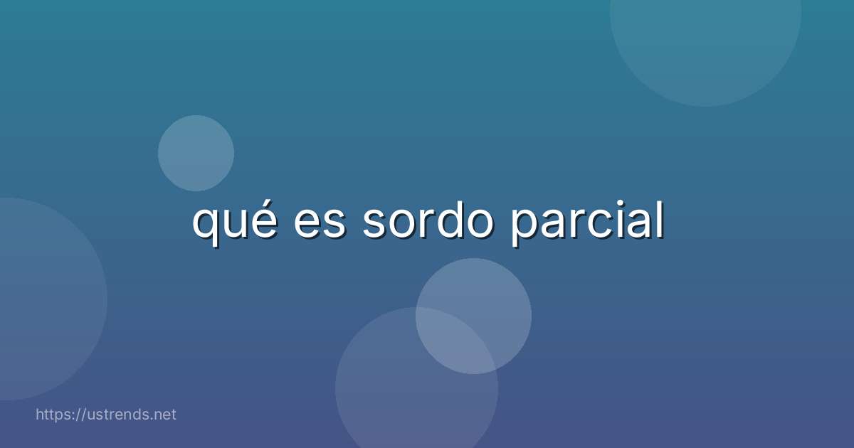 qué es sordo parcial