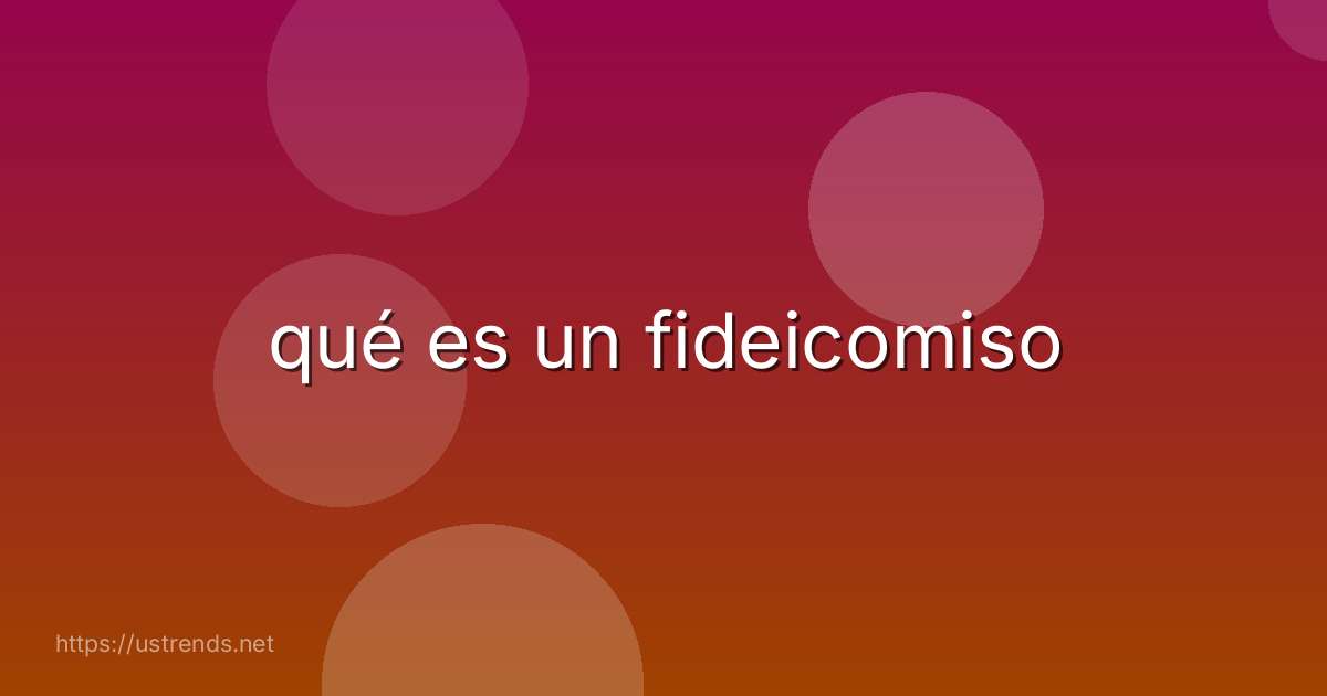 qué es un fideicomiso
