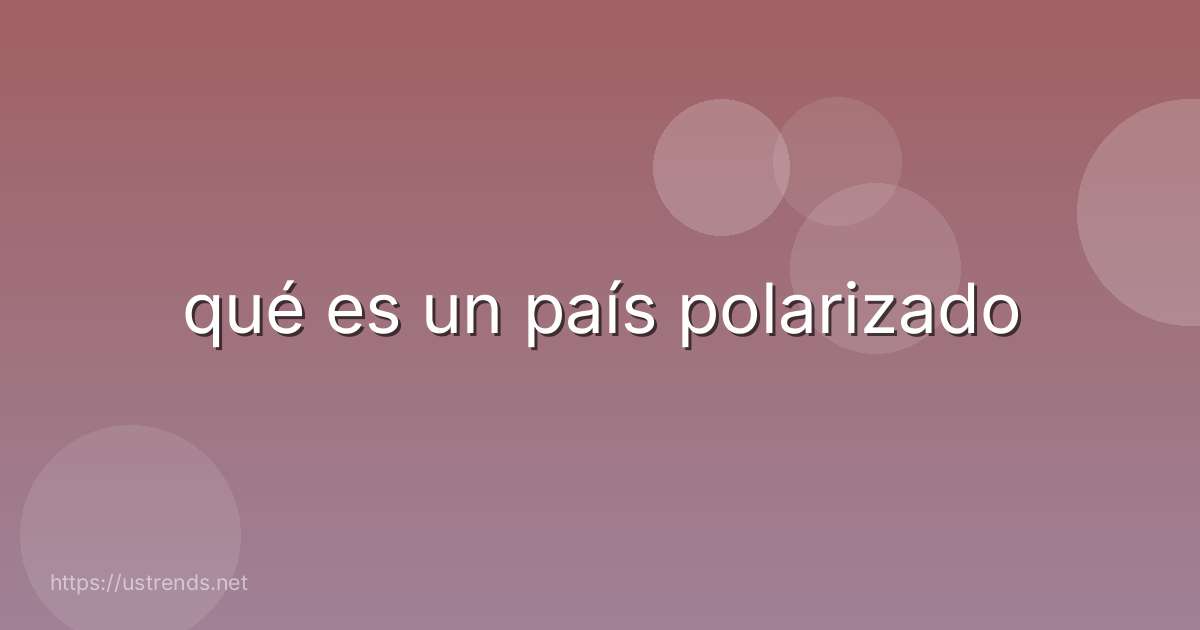 qué es un país polarizado