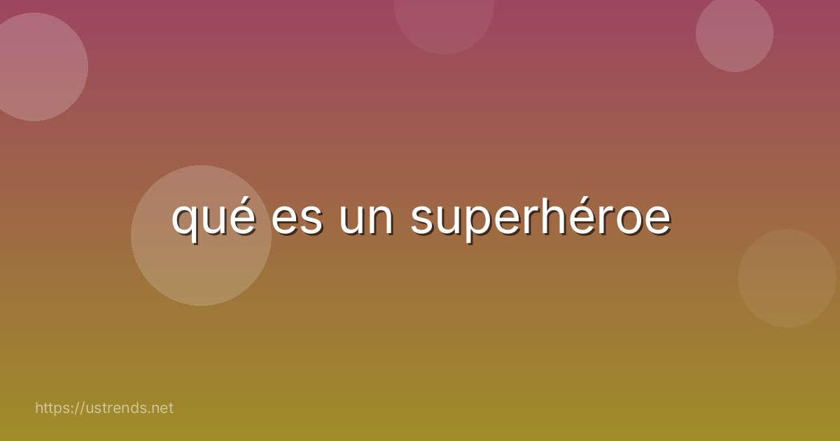 qué es un superhéroe