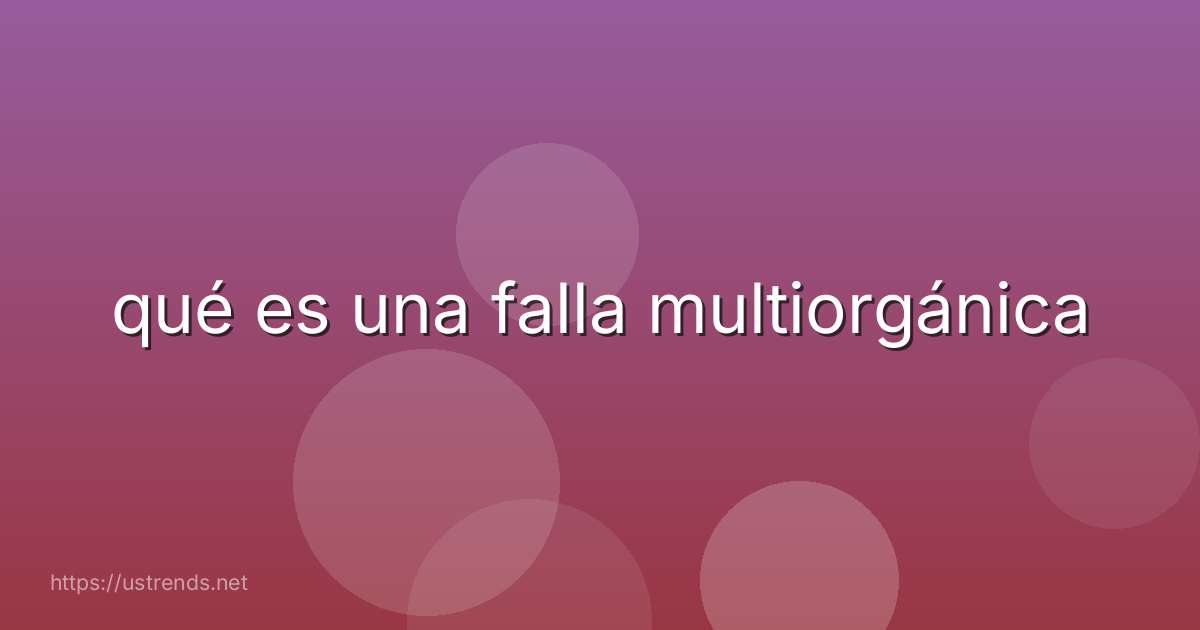 qué es una falla multiorgánica