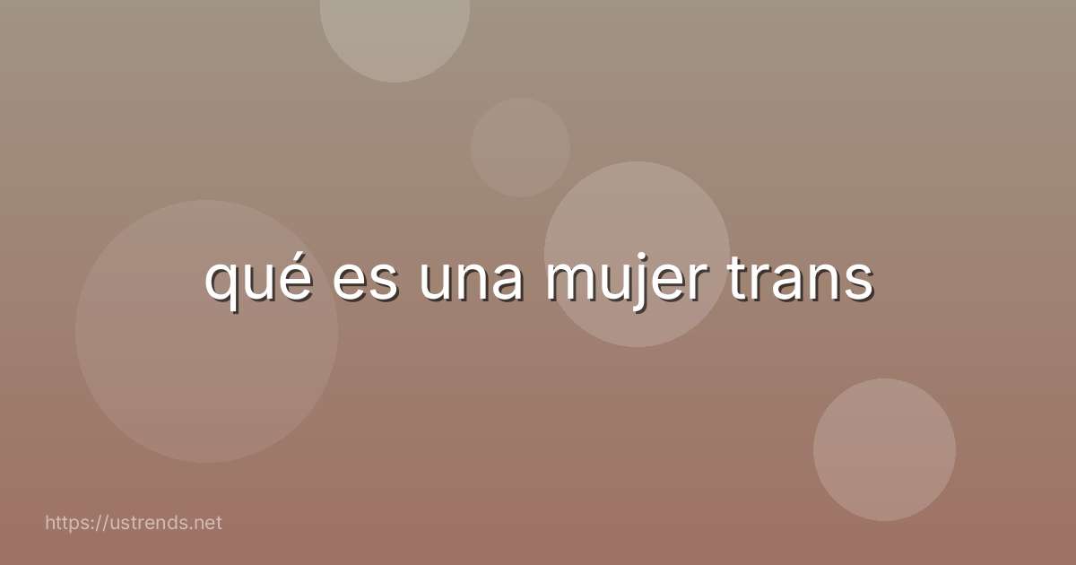 qué es una mujer trans