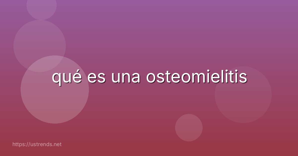 qué es una osteomielitis