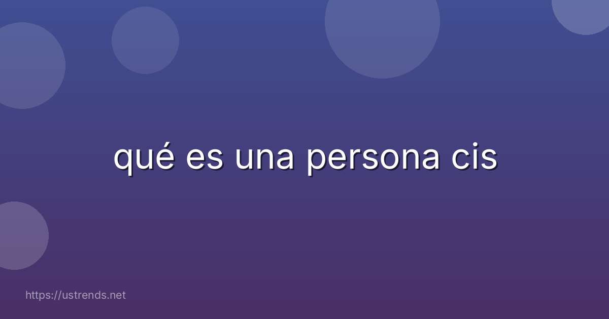 qué es una persona cis