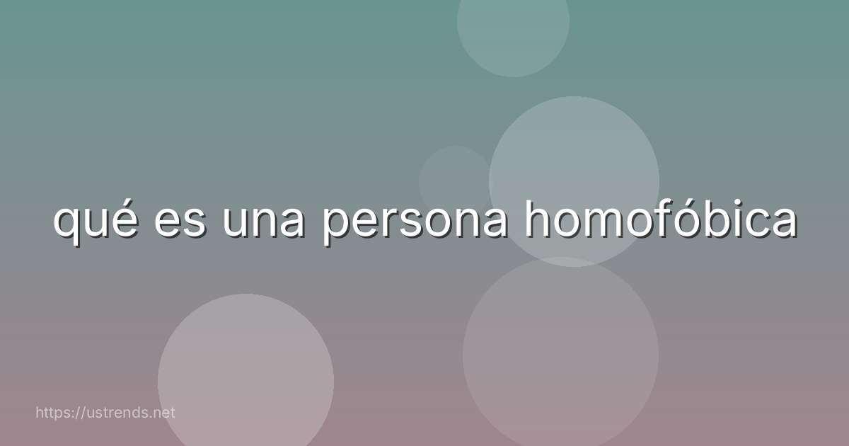 qué es una persona homofóbica