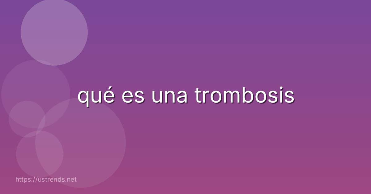 qué es una trombosis