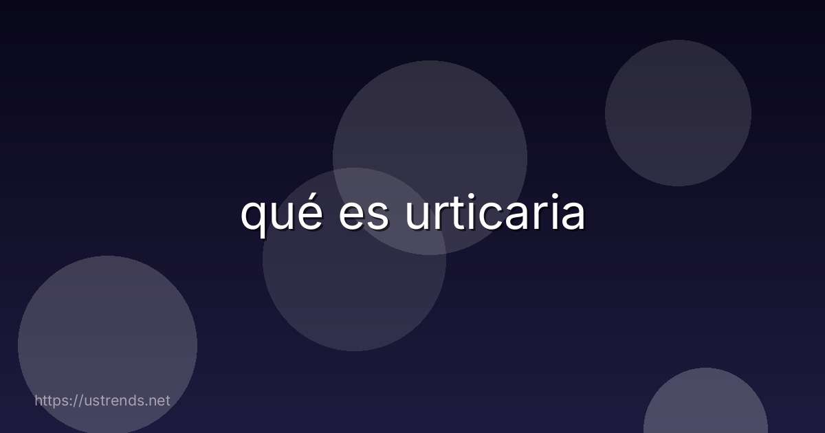 qué es urticaria