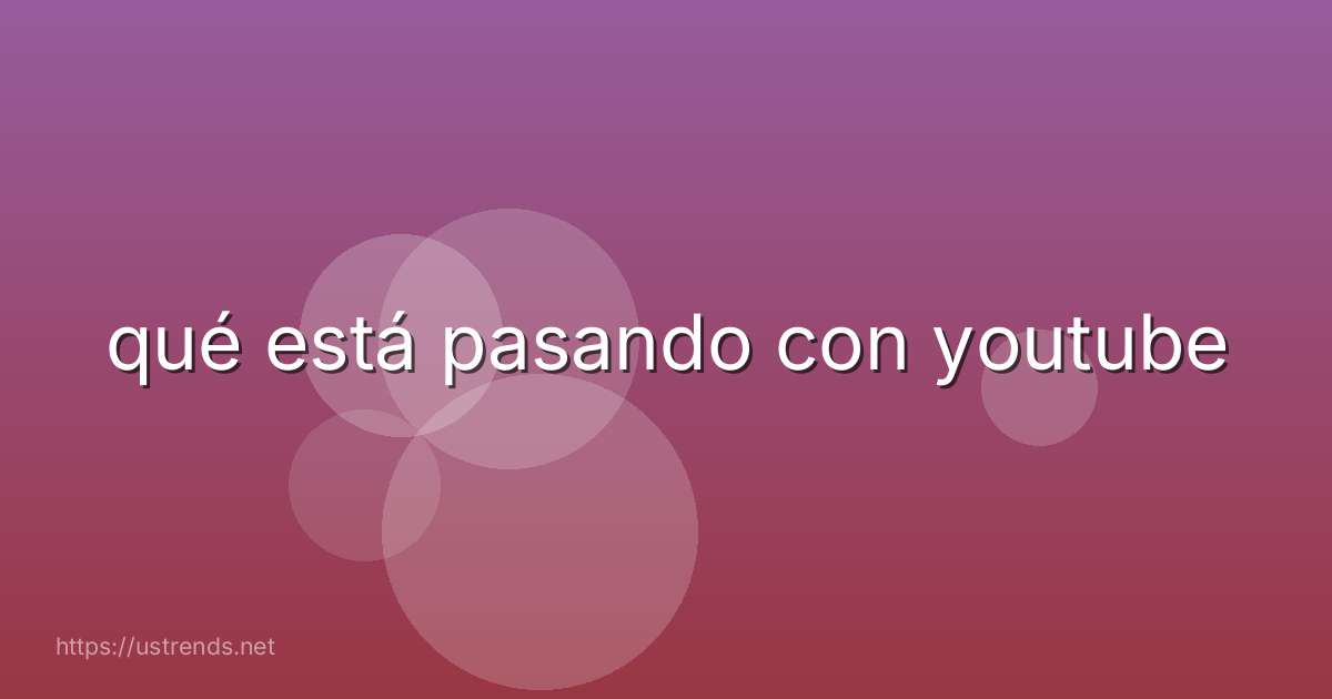 qué está pasando con youtube