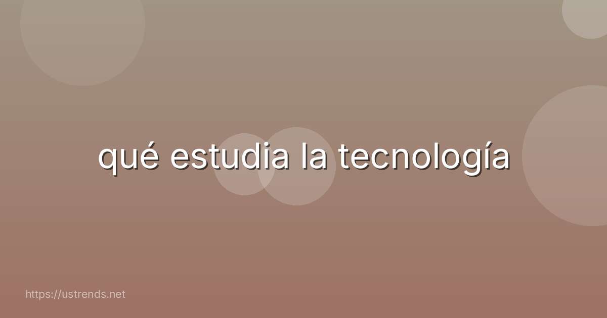 qué estudia la tecnología