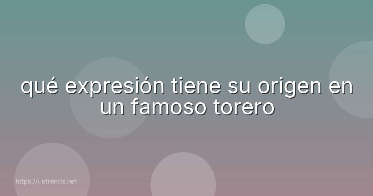 qué expresión tiene su origen en un famoso torero