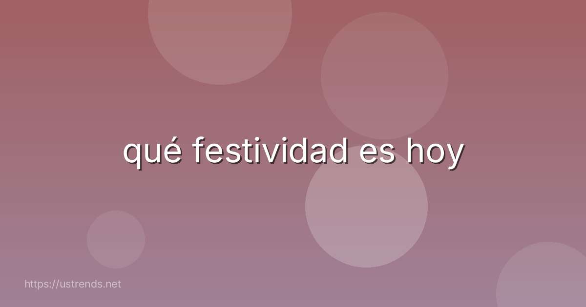 qué festividad es hoy
