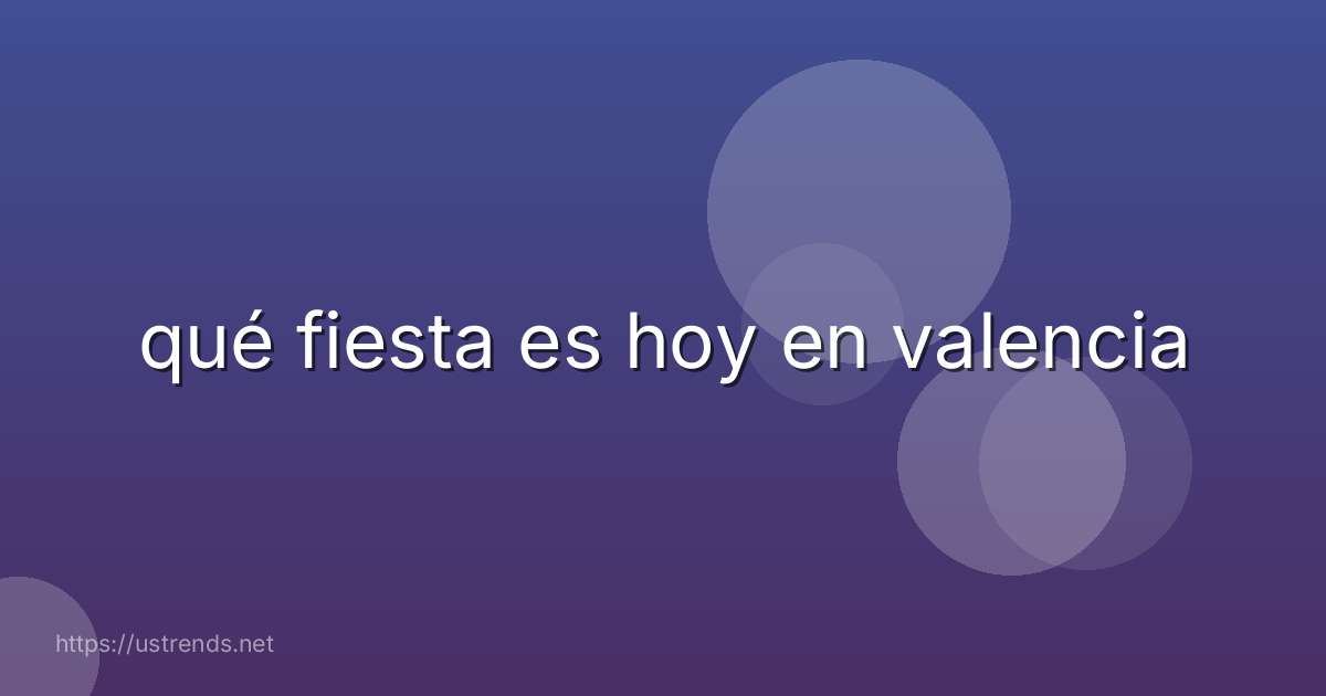 qué fiesta es hoy en valencia